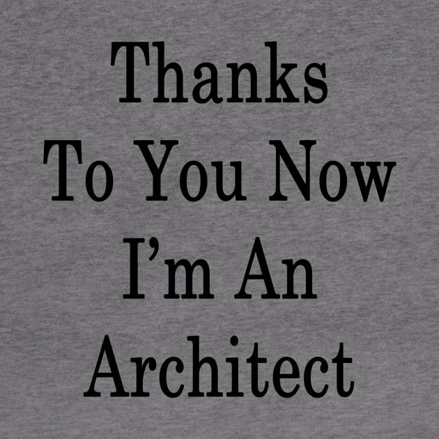 Thanks To You Now I'm An Architect by supernova23